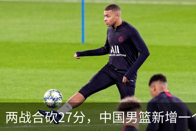 两战合砍27分，中国男篮新增一个尖刀型后卫，球迷：关键是敢打